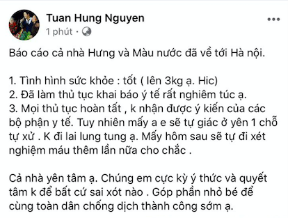 Trở về từ Mỹ và đáp xuống sân bay Nội Bài, Hà Nội vào đêm qua, Tuấn Hưng vừa công khai thông báo trên trang cá nhân tình hình sức khoẻ cũng như chia sẻ rằng mọi thủ tục y tế anh đều đã hoàn tất, thực hiện nghiêm túc. Dù không nhận được yêu cầu nào từ bộ phận y tế nhưng để đảm bảo an toàn tuyệt đối cho những người xung quanh, nam ca sĩ khẳng định vẫn sẽ tự cách ly tại nhà và không đi lung tung. Sự tự giác và tinh thần tích cực của Tuấn Hưng đã nhận được rất nhiều lời khen ngợi, khích lệ của mọi người.