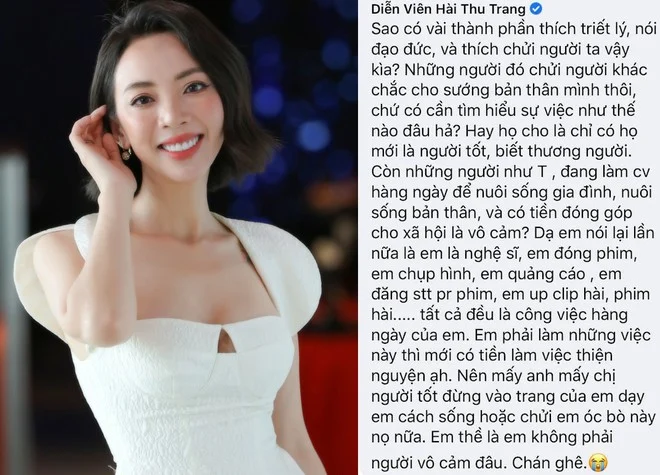 Diễn viên hài Thu Trang đăng loạt ảnh tham gia sự kiện quảng bá phim, sản phẩm mới của cô đang rất được mong đợi. Tuy nhiên bên cạnh những lời khen ngợi về diễn xuất, nhan sắc, cũng có ý kiến nhắc nhở cô đi từ thiện. Có người nói cô quá vô cảm trước tình hình bão lũ miền Trung cũng như sự khó khăn mà bà con đang phải gánh chịu. Đọc được những bình luận kém duyên, Thu Trang không khỏi bức xúc và lên tiếng đáp trả.