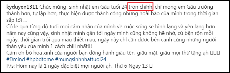 Ngày 13/11/2020 là sinh nhật thứ 24 của Kỳ Duyên. Cô nàng đã đăng tải hình ảnh đón tuổi mới xinh tươi bên bó hoa hồng kèm những dòng tâm sự. Tuy nhiên bên cạnh những lời chúc thì có thánh soi phát hiện ra cô đã viết sai nhiều lỗi tiếng Việt. Đó chính là dùng từ