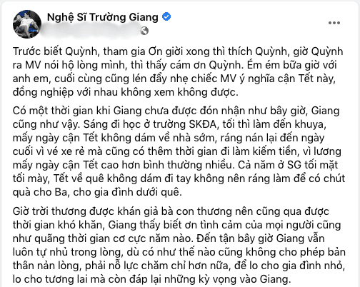 Mới đây, ông xã Nhã Phương đã bày tỏ nỗi lòng trước thềm năm mới, anh nói về quá khứ cơ cực và nỗi lo lắng của mình mỗi khi về quê ăn Tết. Trường Giang thừa nhận phải làm thêm cật lực vào ngày Tết và về trễ vì lương cao cũng như đợi vé xe rẻ. Đọc xong nhiều người đã cảm động trước hoàn cảnh của Trường Giang cũng như tấm lòng anh dành cho ba ở quê.