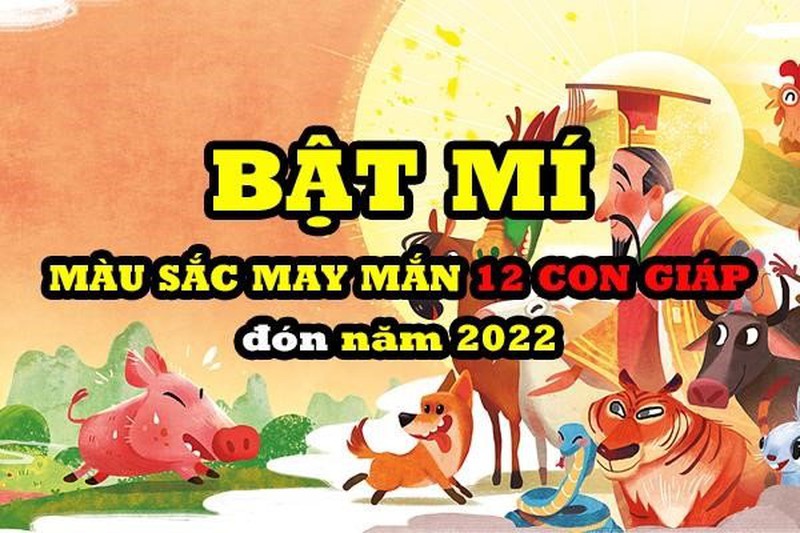 bat-mi-mau-sac-may-man-cua-12-con-giap-don-nam-2022