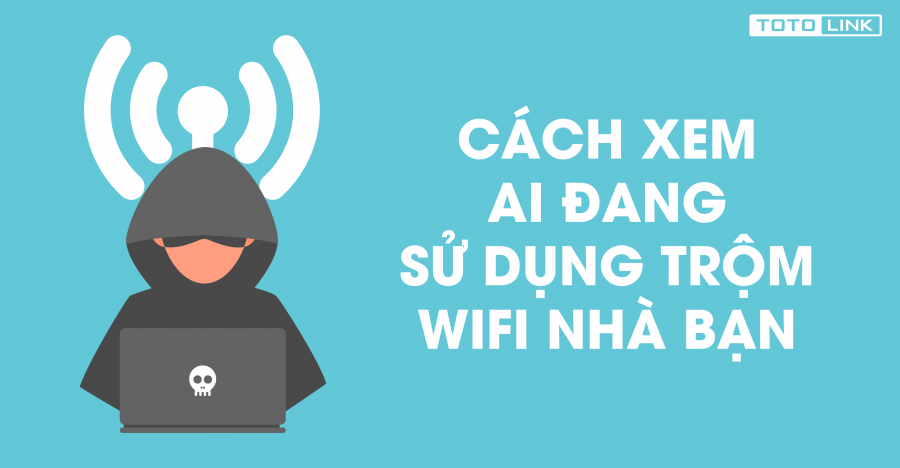 Cach-don-gian-nhat-de-biet-ai-dang truy-cap-trom - wifi-nha-ban_0