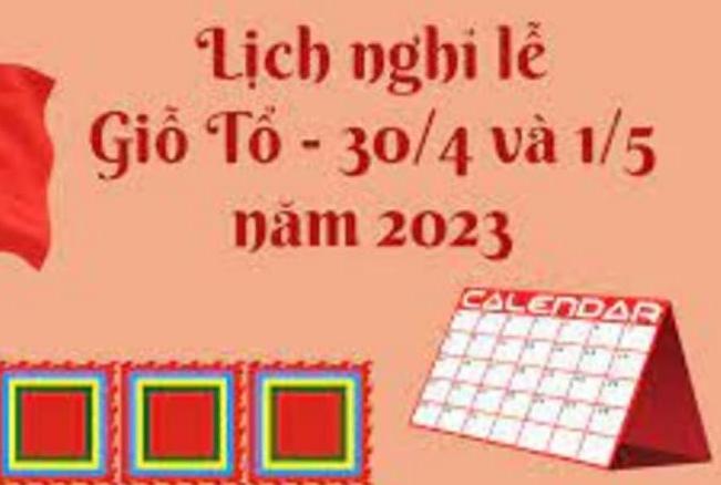 Lịch nghỉ Lễ 30/4 và 1/5, giỗ Tổ Hùng Vương năm 2023 chính thức