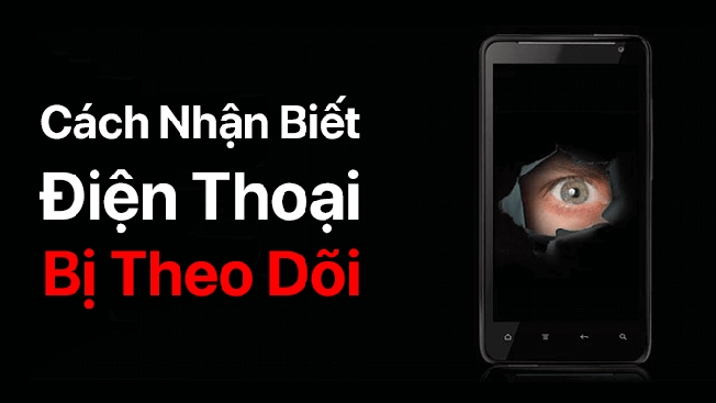 nhung-dau-hieu-nhan-biet-dien-thoai-bi-theo-doi-bi-hack-652x367