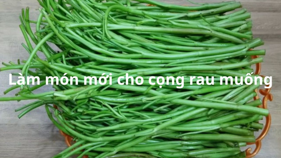 Nhặt rau muống đừng bỏ cọng, mang muối chua theo 2 cách này, đổi món lạ miệng cả nhà cùng thích