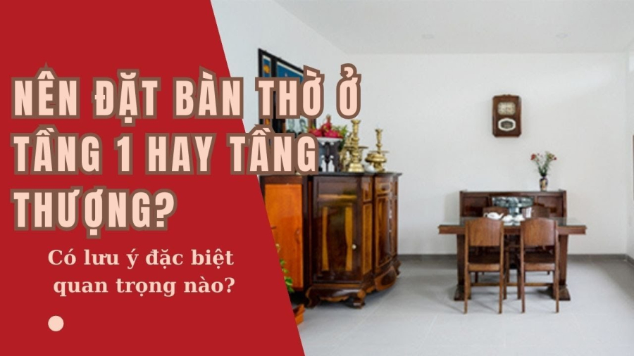 Việc đặt bàn thờ ở tầng 1 hay tầng thượng đều có thể chấp nhận được