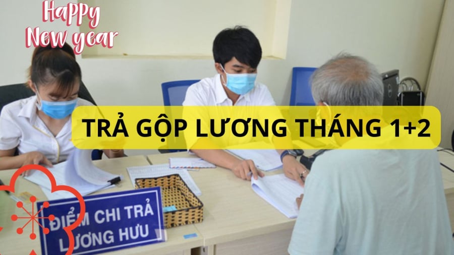 Trả gộp lương hưu tháng 1 và 2 trước Tết