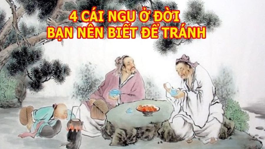 Ở đời có 4 cái ngu, 'dính 1/4' thôi cũng khó yên, là những cái ngu nào?