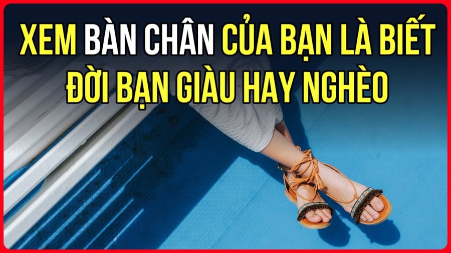 5 tướng bàn chân đặc trưng, giúp bạn dễ dàng nhận ra những người có tướng tốt, vận mệnh may mắn.