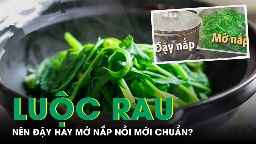 Luộc rau nên đóng nay mở vung nồi? Mách cách luộc rau xanh giòn, giữ nguyên chất bổ