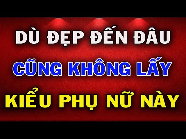 Những kiểu phụ nữ không nên lấy làm vợ