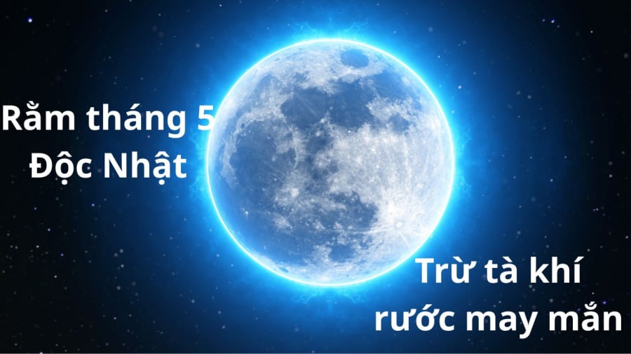 Rằm tháng 5 bị cho là 1 trong 9 ngày độc của tháng 5
