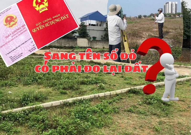 Kể từ 1/8/2025: Sang tên sổ đỏ bắt buộc phải đo đạc lại đất, đúng không?