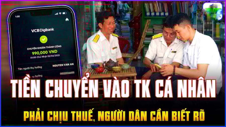 Những khoản tiền chuyển vào tài khoản cá nhân phải chịu thuế, người dân phải biết 