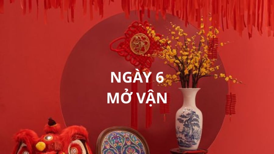 Mùng 6 Tết là ngày mở vận