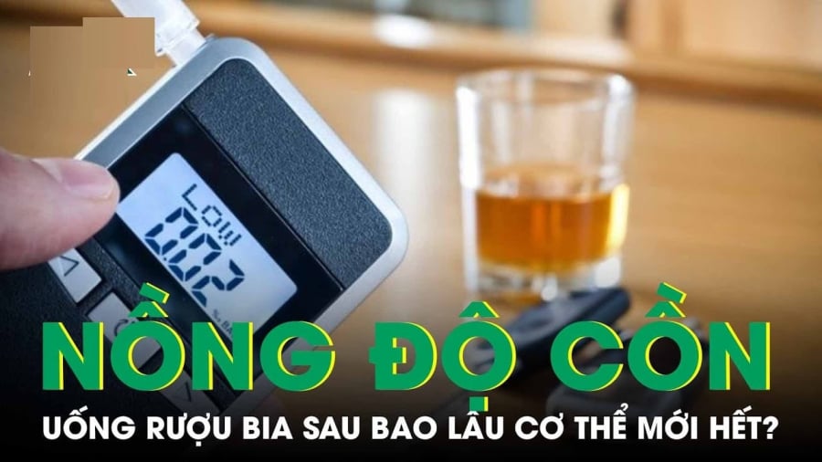 Uống 1 chén rượu, một cốc bia bao lâu nồng độ cồn về 0?