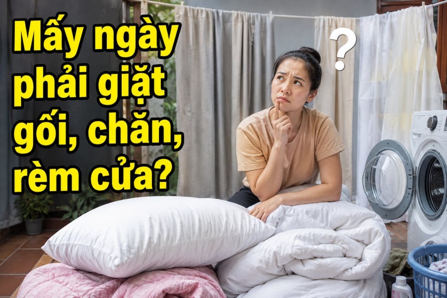 Mấy ngày phải giặt gối, chăn, rèm cửa?