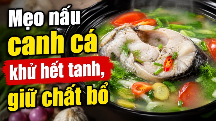 Mẹo nấu canh cá khử hết tanh, giữ chất bổ 
