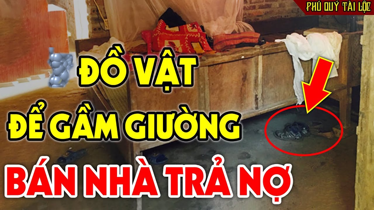 Có 3 thứ để ở gầm giường, gia tộc tan nát, tài sản khánh kiệt