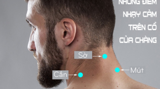 Bật mí vị trí 'TỬ HUYỆT' ở vùng cổ của NAM GIỚI, anh chàng nào cũng sẽ ''PHÁT ĐIÊN'' nếu được CHẠM VÀO