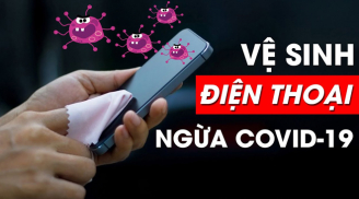 Cách vệ sinh điện thoại, tránh lây nhiễm Covid-19