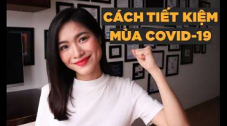 Cách chi tiêu tiết kiệm mùa dịch Covid-19 mà vẫn đảm bảo cuộc sống tươm tất