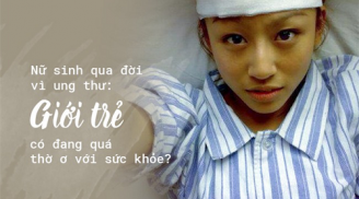 Nữ sinh 22 tuổi qua đời vì ung thư gan: Người trẻ cần phải sửa ngay những thói quen xấu!